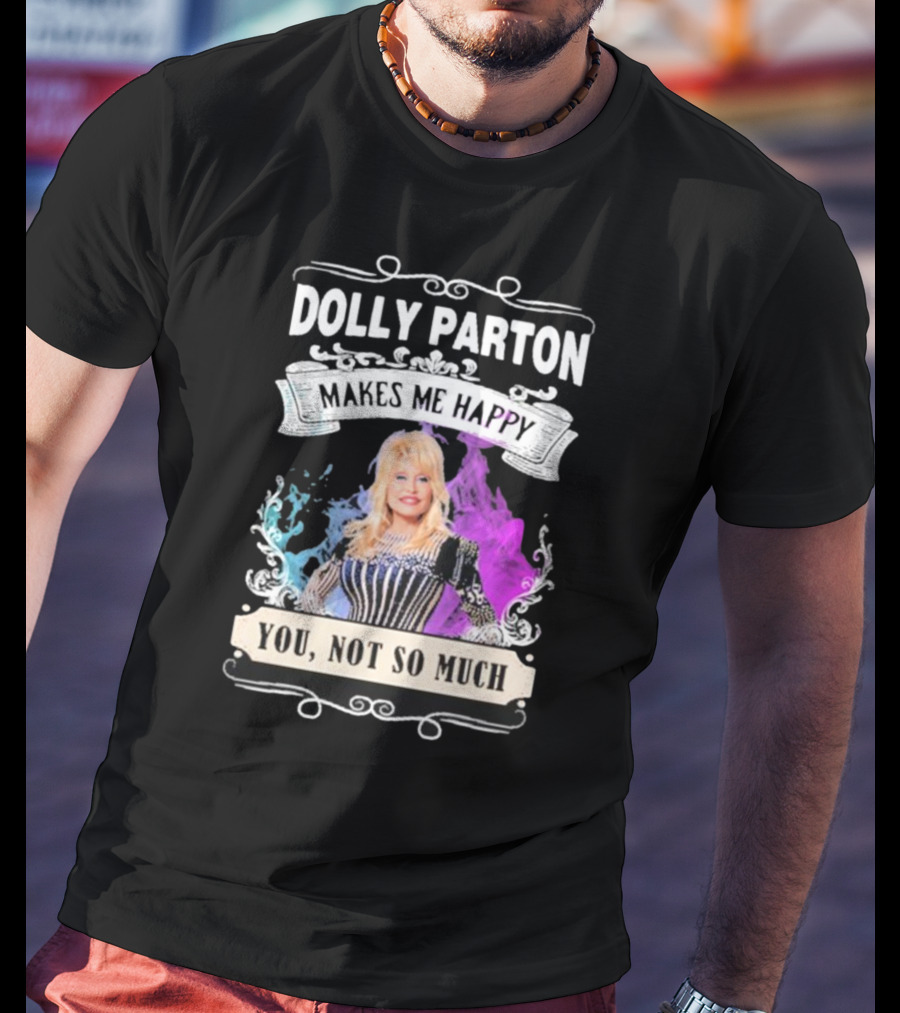 Dolly Parton Makes Me Happy You Not So Much Colorful T-Shirt