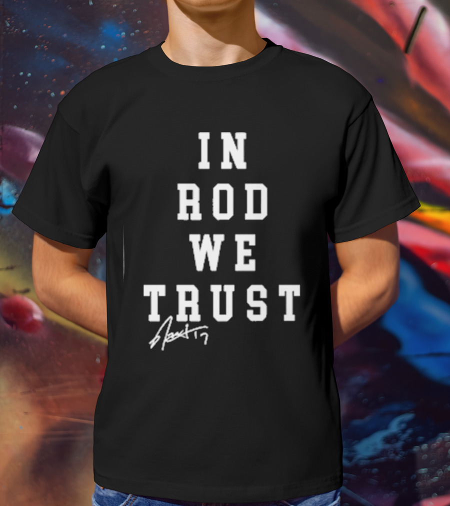 In Rod We Trust Rod Brind’S ’17 Signature T-Shirt