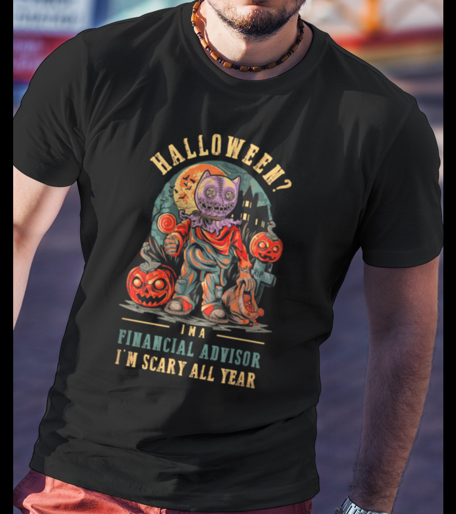 Halloween? I'm A Financial Advisor I'm Scary All Year T-Shirt