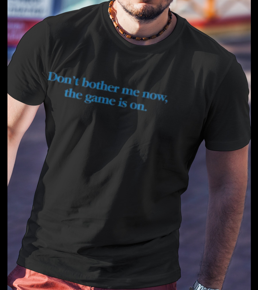Don’t Bother Me Now The Game Is On T-Shirt