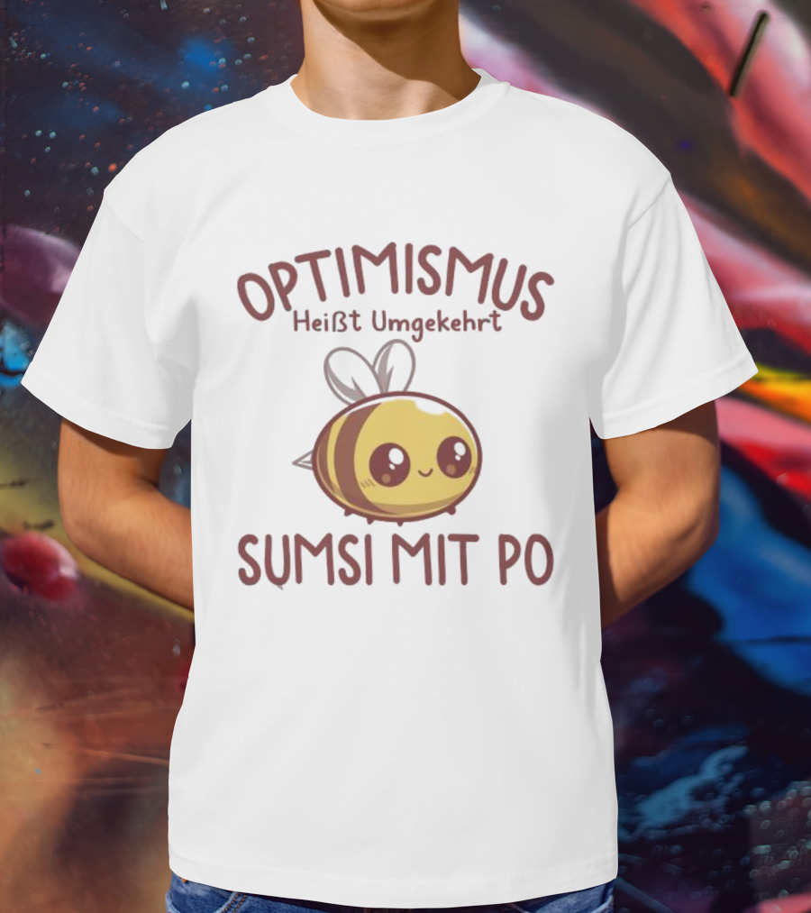 Optimismus Heißt Umgekehrt Sumsi Mit Po Cute Bee T-Shirt