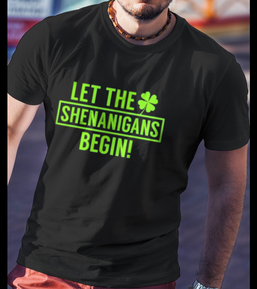 Let The Shenanigans Begin Saint Patricks Shamrock Holiday Fun T-Shirt