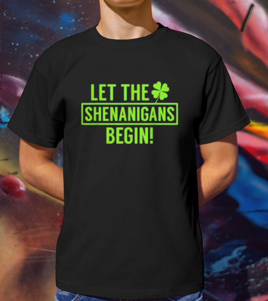 Let The Shenanigans Begin Saint Patricks Shamrock Holiday Fun T-Shirt