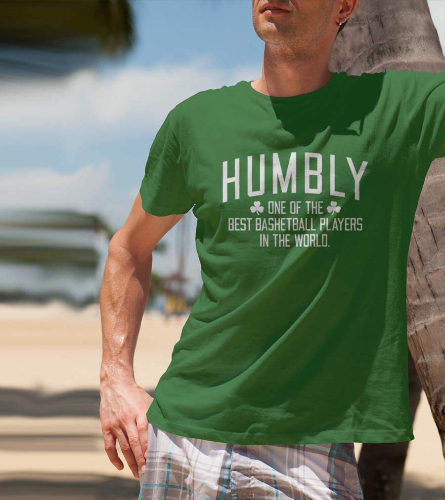 Humbly One Of The Best Basketball Players In The World With Shamrocks T-Shirt