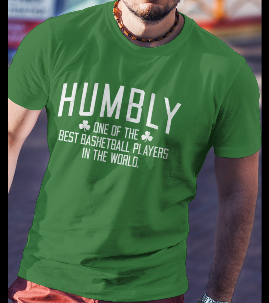 Humbly One Of The Best Basketball Players In The World With Shamrocks T-Shirt