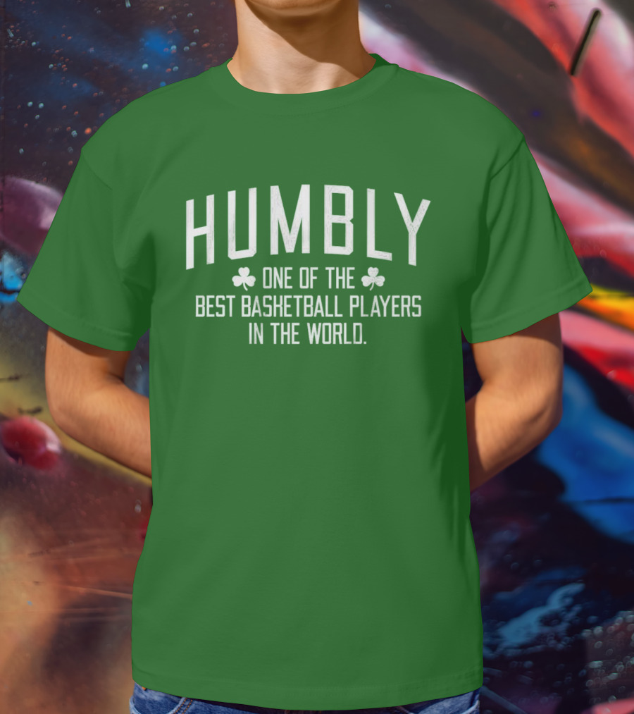 Humbly One Of The Best Basketball Players In The World With Shamrocks T-Shirt