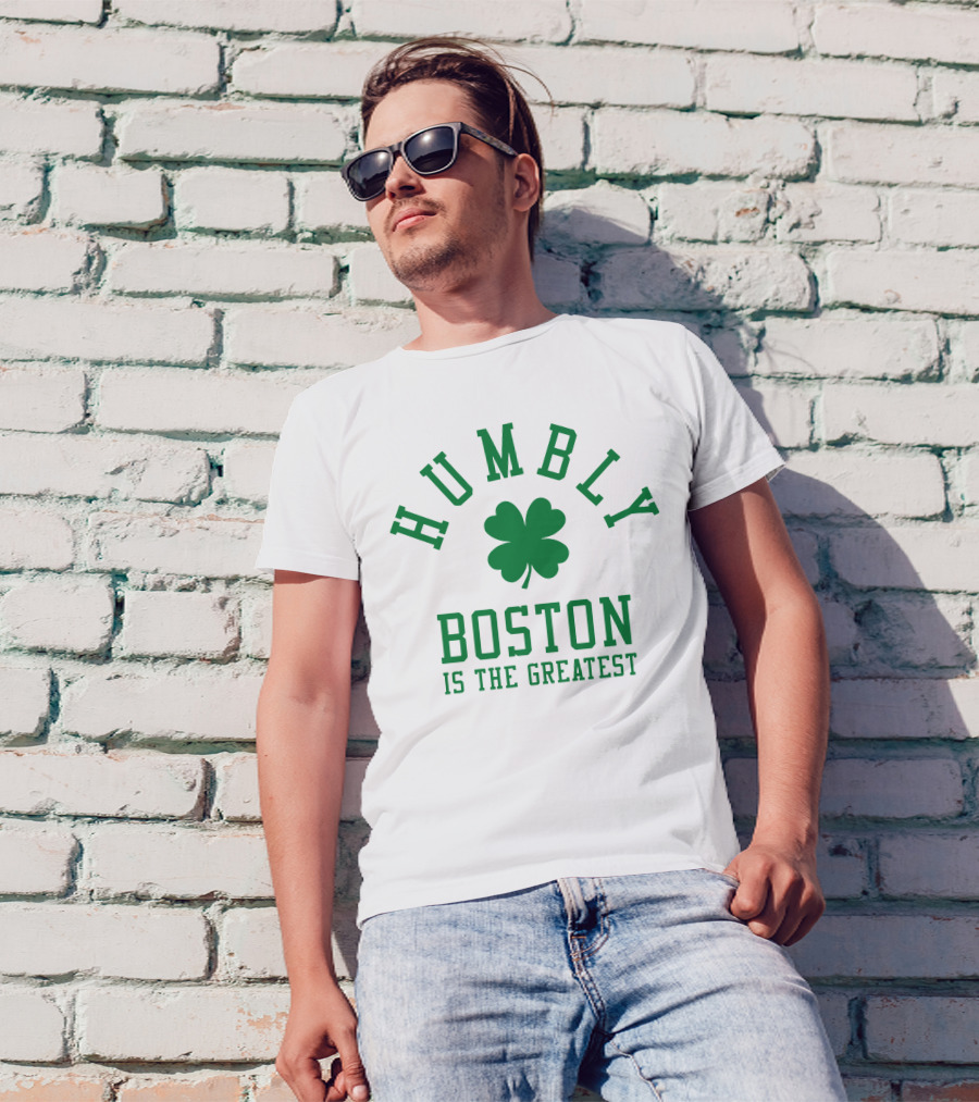 Humbly Boston Is The Greatest T-Shirt