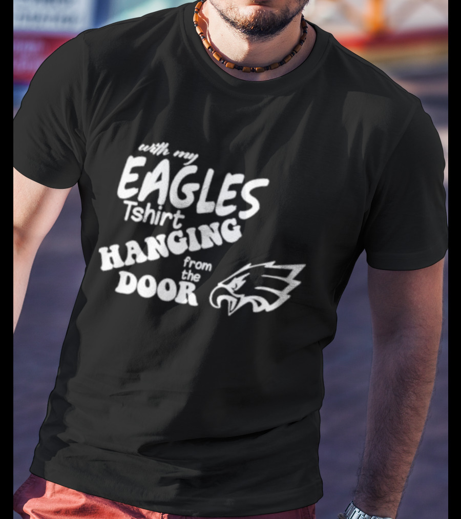 With My Eagles T-Shirt Hanging From The Door Eagle T-Shirt