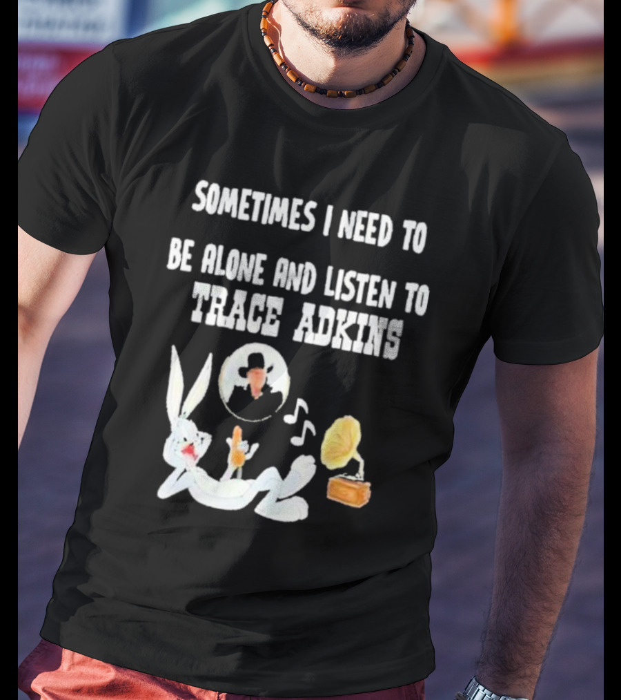 Sometimes I Need To Be Alone And Listen To Trace Adkins Bugs Bunny Gramophone T-Shirt