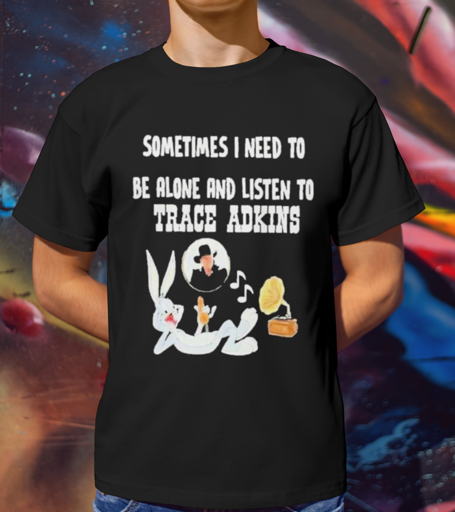 Sometimes I Need To Be Alone And Listen To Trace Adkins Bugs Bunny Gramophone T-Shirt