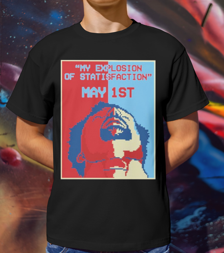 My Explosion Of Satisfaction May 1st Therealrtu T-Shirt