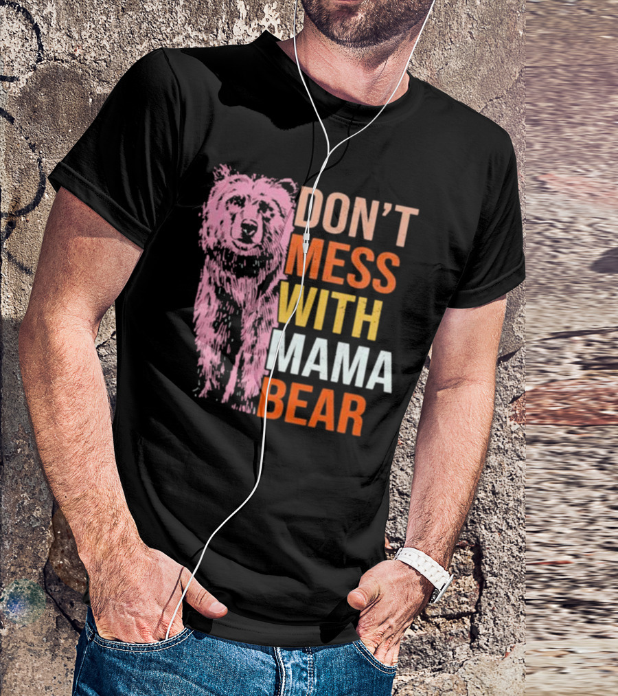 DON'T MESS WITH MAMA BEAR T-Shirt