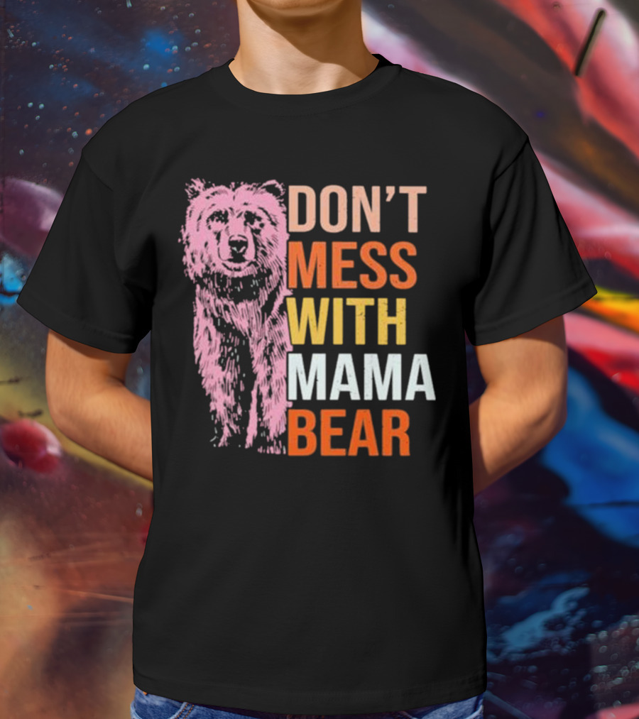 DON'T MESS WITH MAMA BEAR T-Shirt