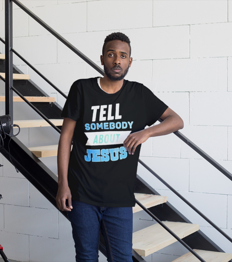 Tell Somebody About Jesus T-Shirt