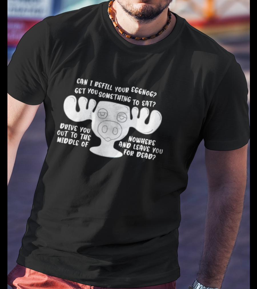 Can I Refill Your Eggnog Moose Nowhere Leave You For Dead T-Shirt