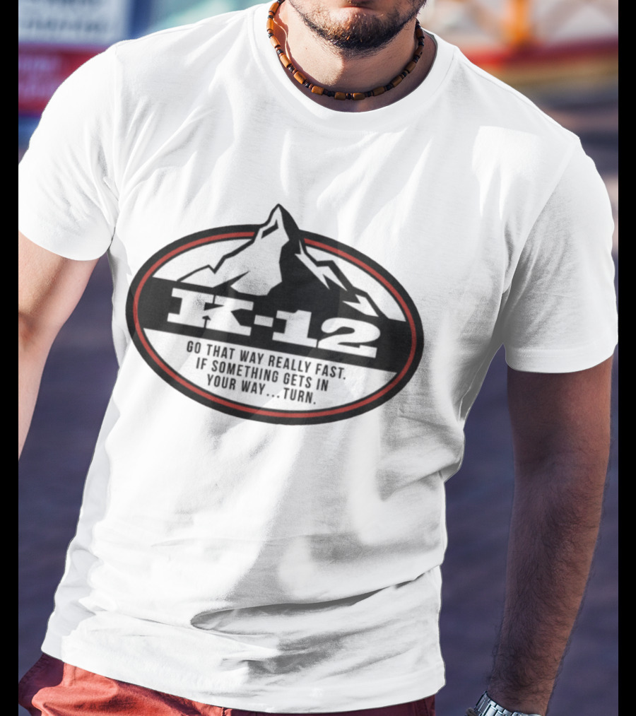 K-12 Go That Way Really Fast If Something Gets In Your Way Turn Mountains T-Shirt