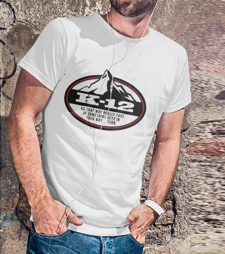 K-12 Go That Way Really Fast If Something Gets In Your Way Turn Mountains T-Shirt