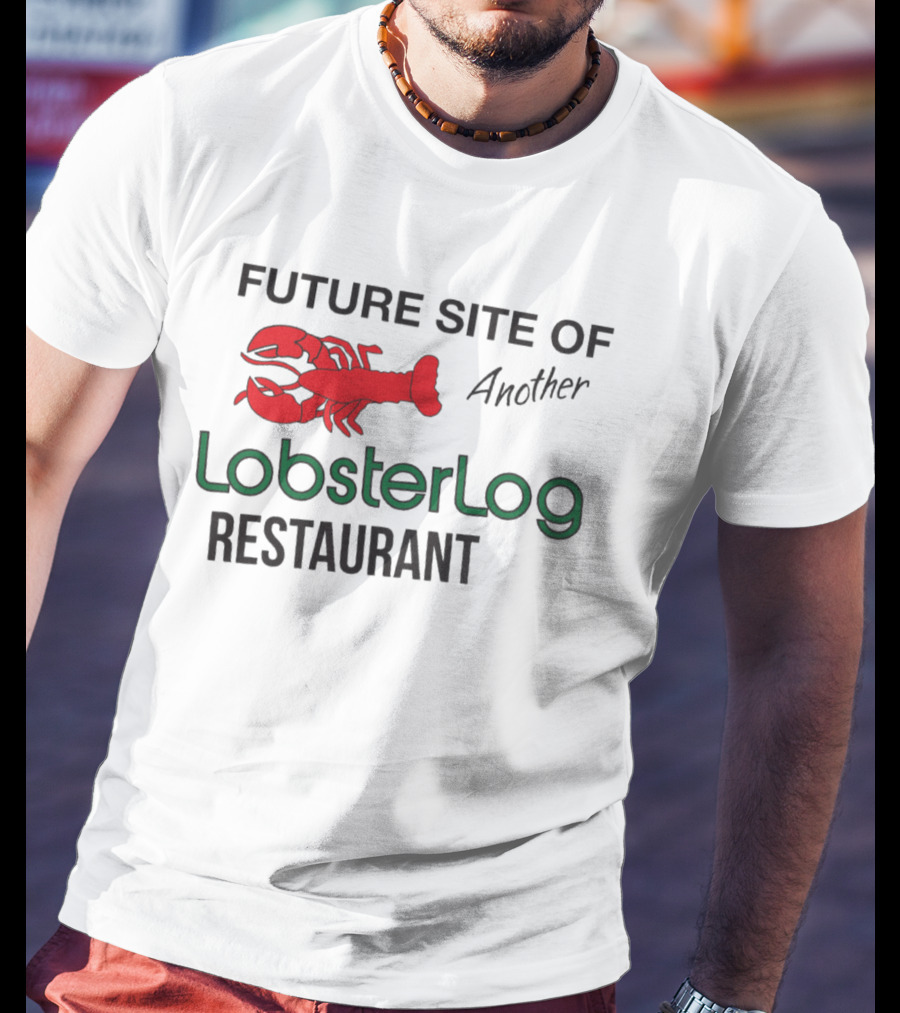 Future Site Of Another Lobster Log Restaurant T-Shirt