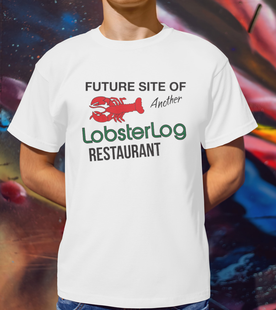 Future Site Of Another Lobster Log Restaurant T-Shirt