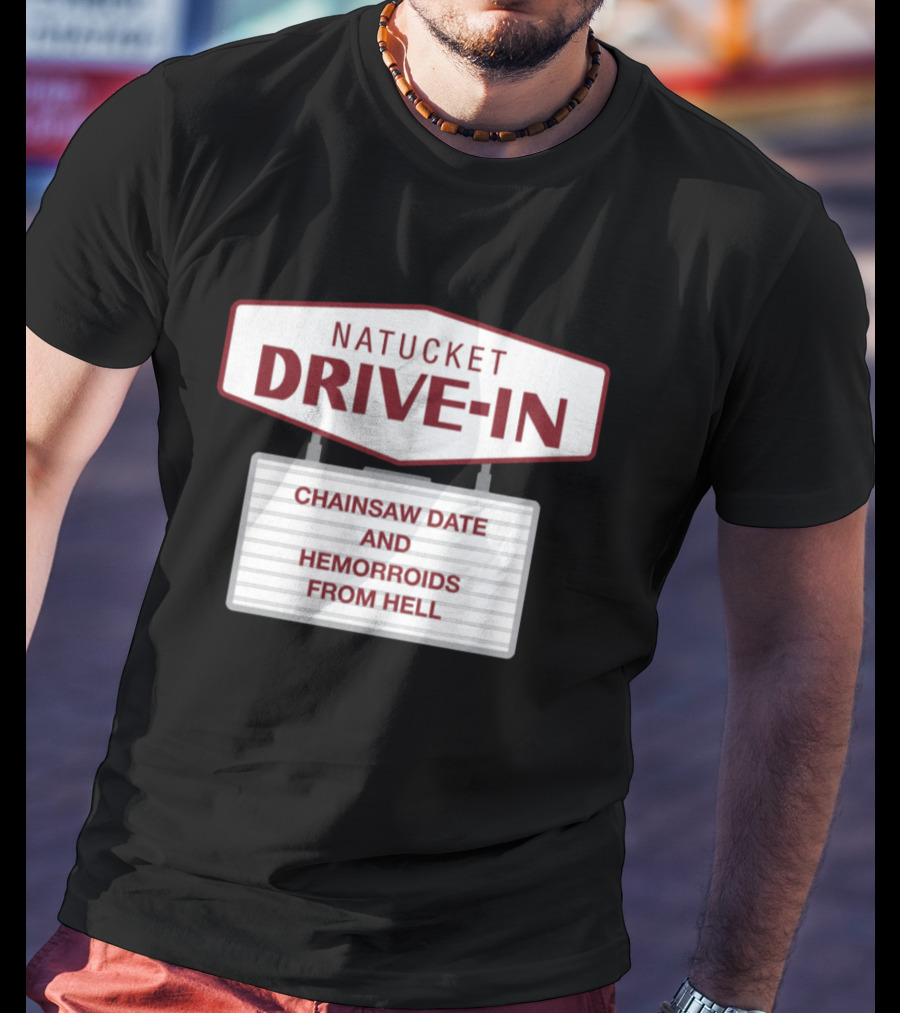 Nantucket Drive-In Chainsaw Date And Hemorrhoids From Hell T-Shirt