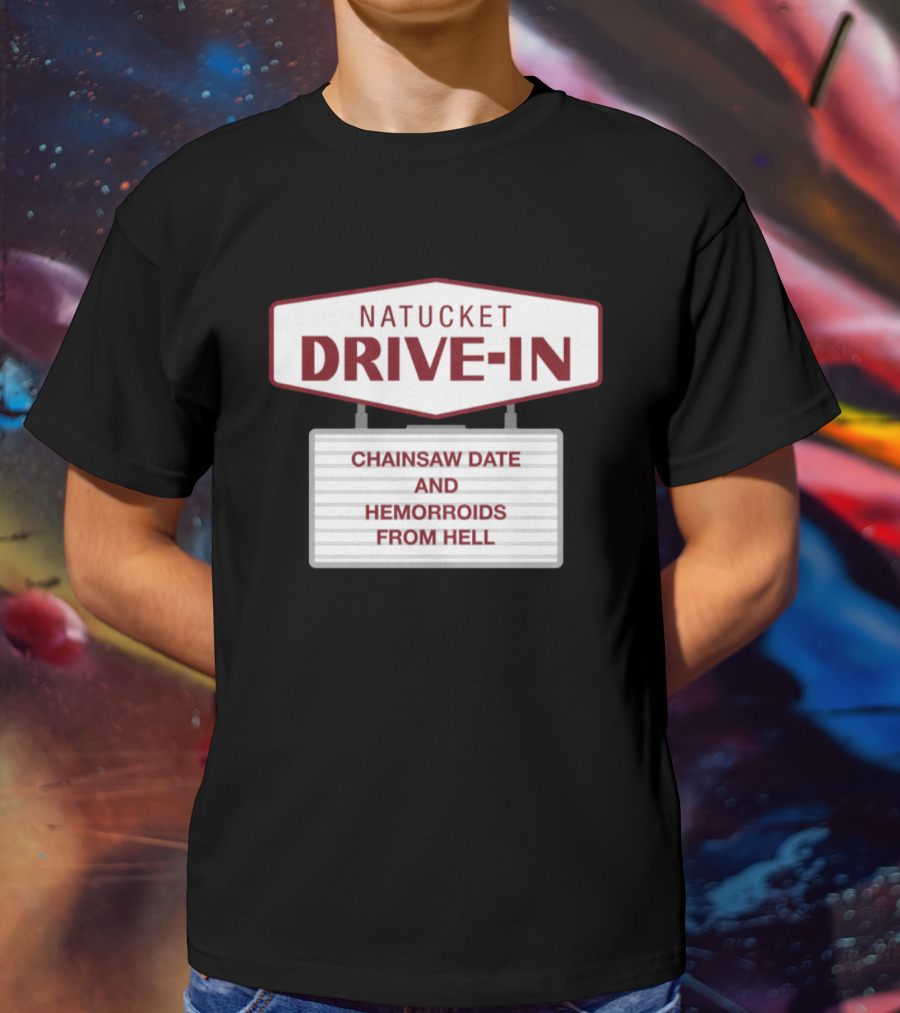 Nantucket Drive-In Chainsaw Date And Hemorrhoids From Hell T-Shirt
