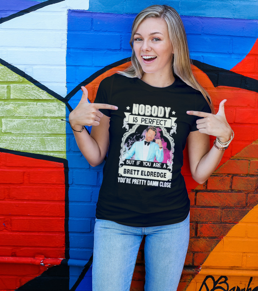 Nobody Is Perfect But If You Are A Brett Eldredge You're Pretty Damn Close T-Shirt