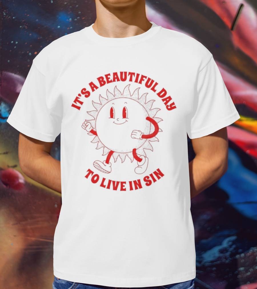 It's A Beautiful Day To Live In Sin Sun With A Smiling Face And Marching Legs T-Shirt