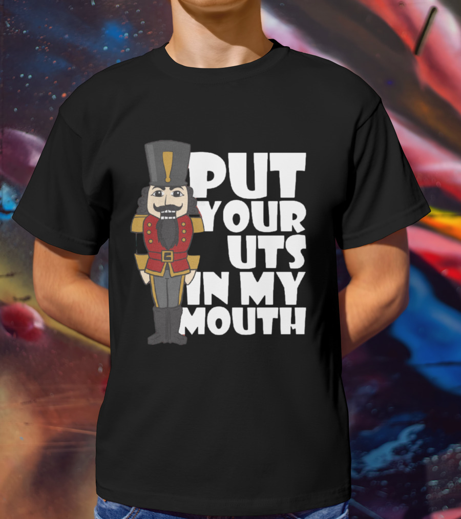 Put Your Nuts In My Mouth Nutcracker T-Shirt