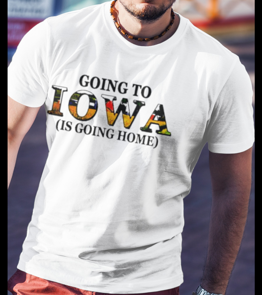 Going To Iowa Is Going Home T-Shirt