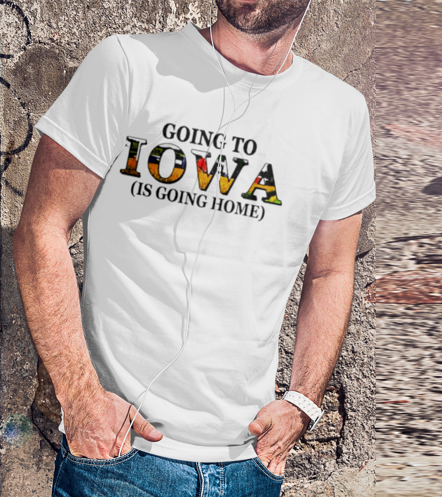 Going To Iowa Is Going Home T-Shirt