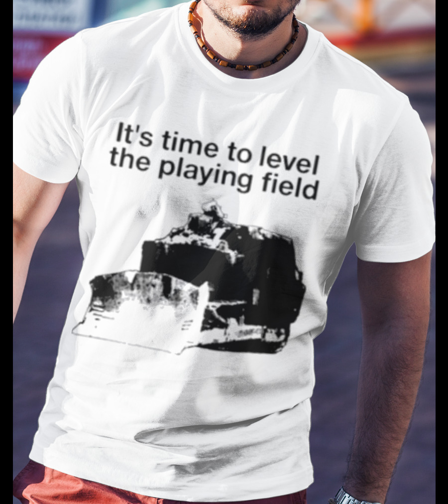 It's Time To Level The Playing Field Bulldozer Image T-Shirt