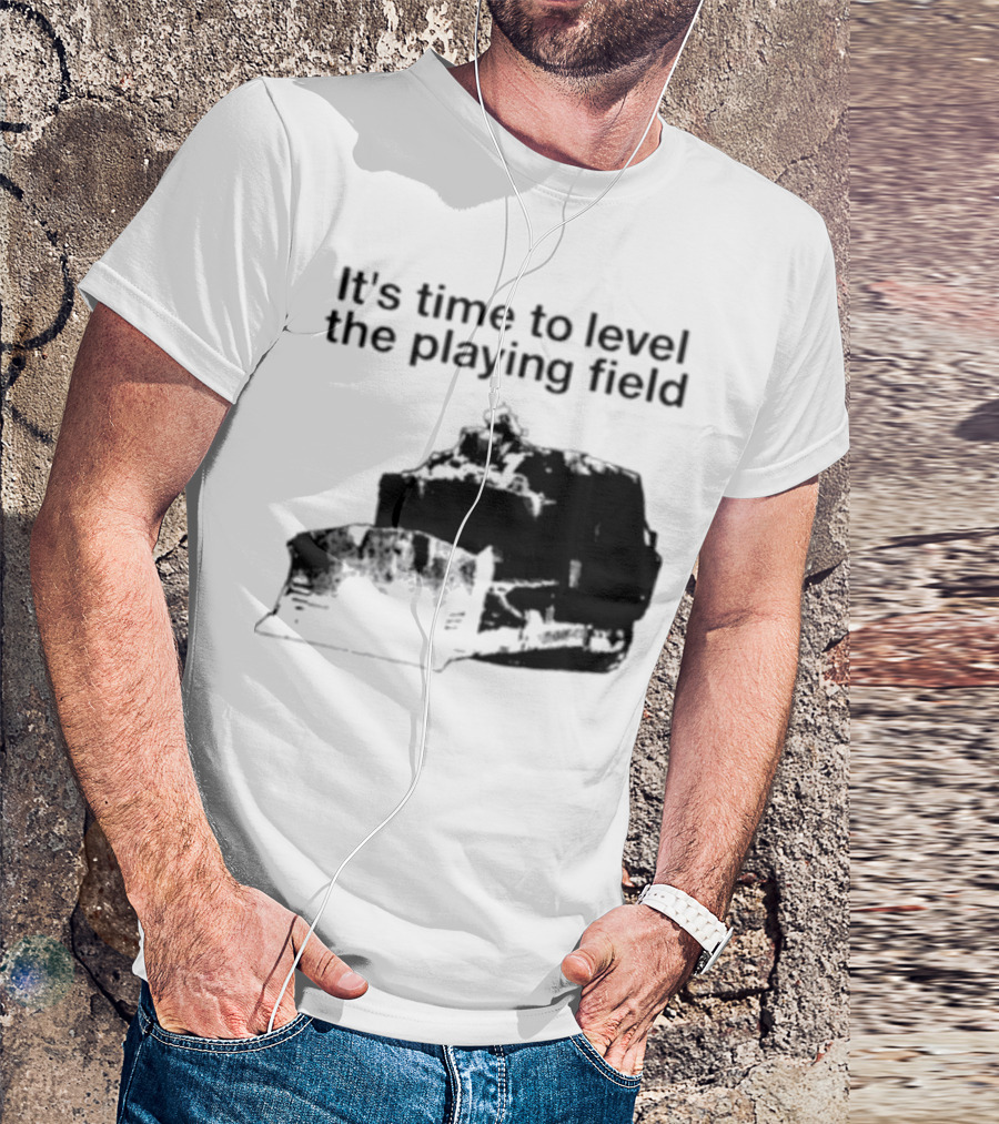 It's Time To Level The Playing Field Bulldozer Image T-Shirt