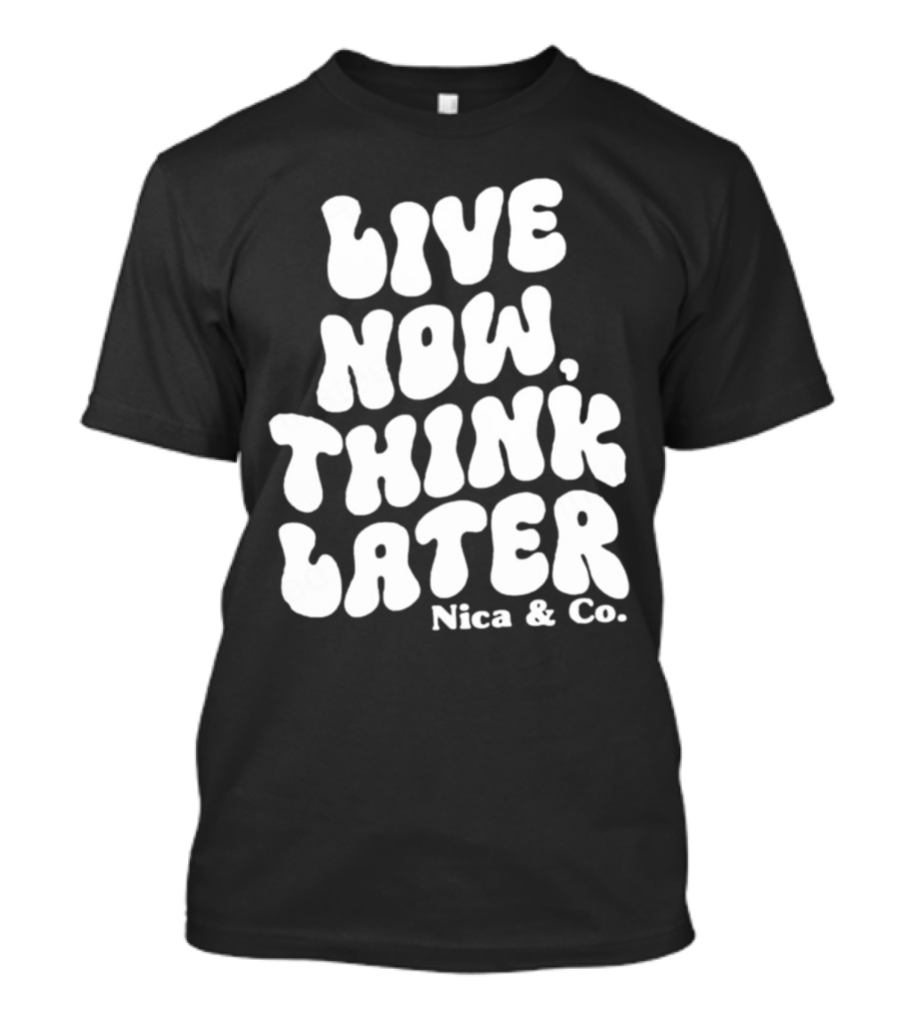 Nicolette Durazzo Merch Live Now Think Later Nica And Co T-Shirt