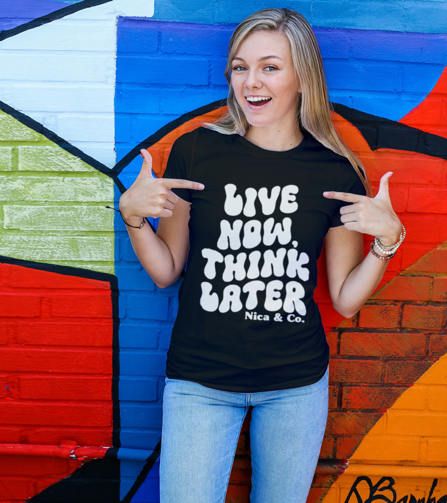 Nicolette Durazzo Merch Live Now Think Later Nica And Co T-Shirt