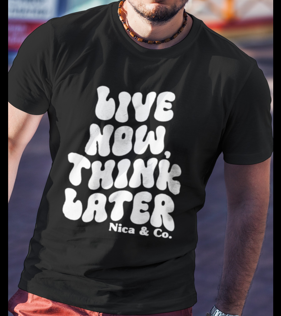 Nicolette Durazzo Merch Live Now Think Later Nica And Co T-Shirt