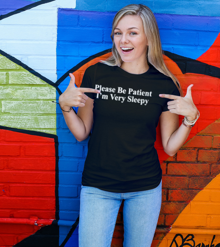 Please Be Patient I’m Very Sleepy Tiredness Humor T-Shirt
