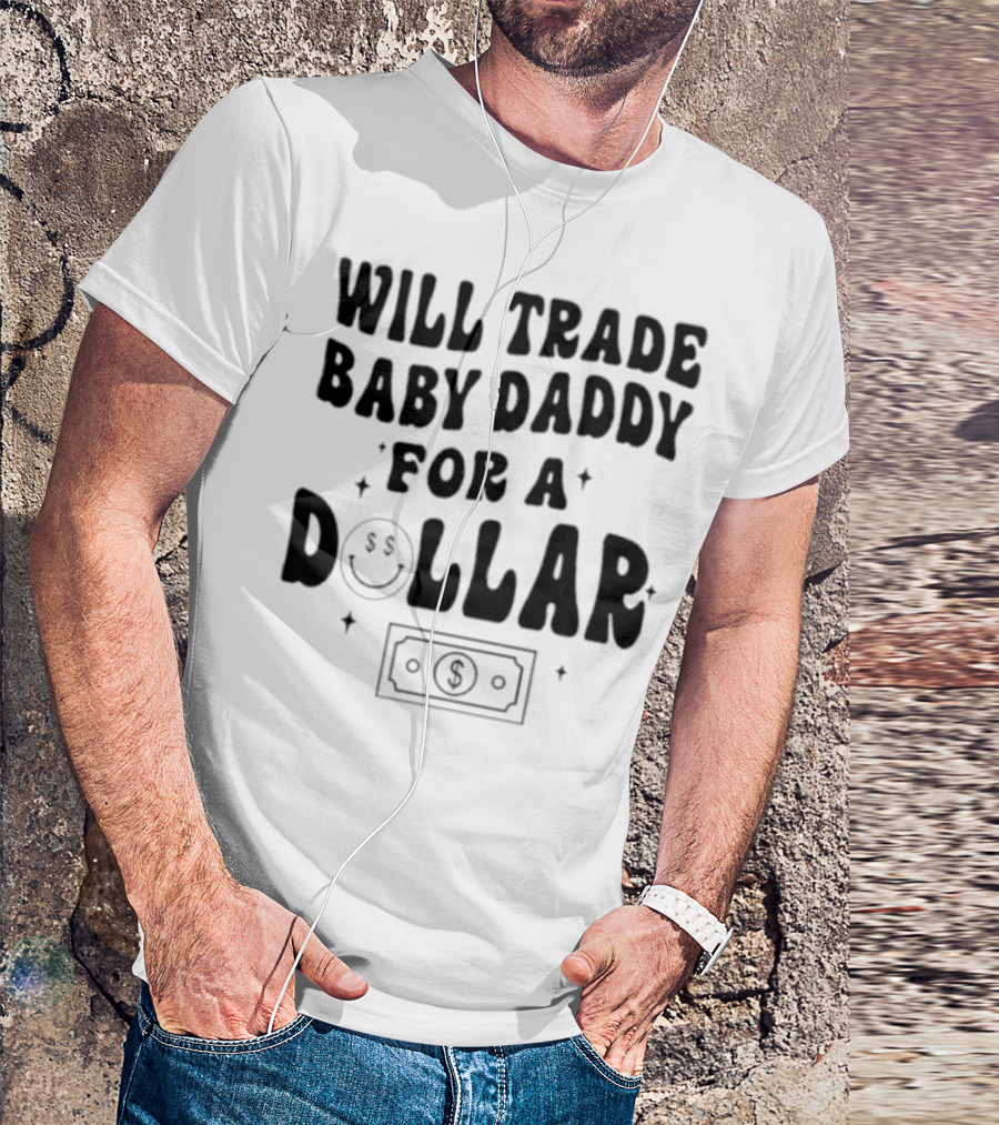 Will Trade Baby Daddy For A Dollar With Money Symbol And Smiley Face T-Shirt