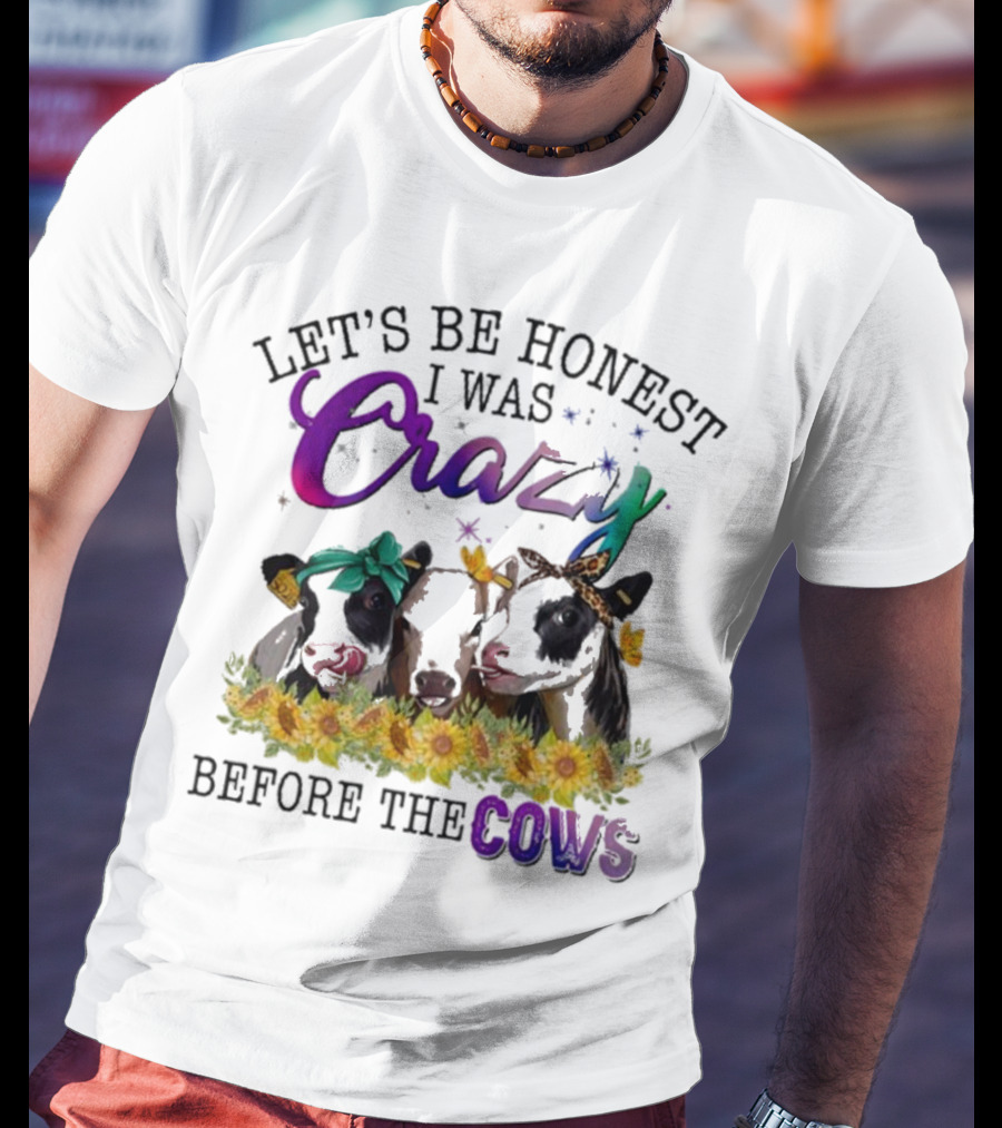 Let’s Be Honest I Was Crazy Before The Cows Sunflowers Bandanas Flowers T-Shirt