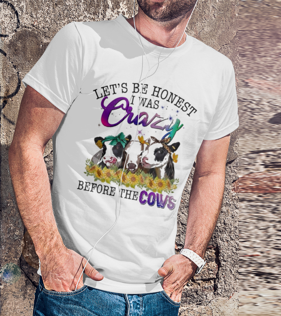 Let’s Be Honest I Was Crazy Before The Cows Sunflowers Bandanas Flowers T-Shirt