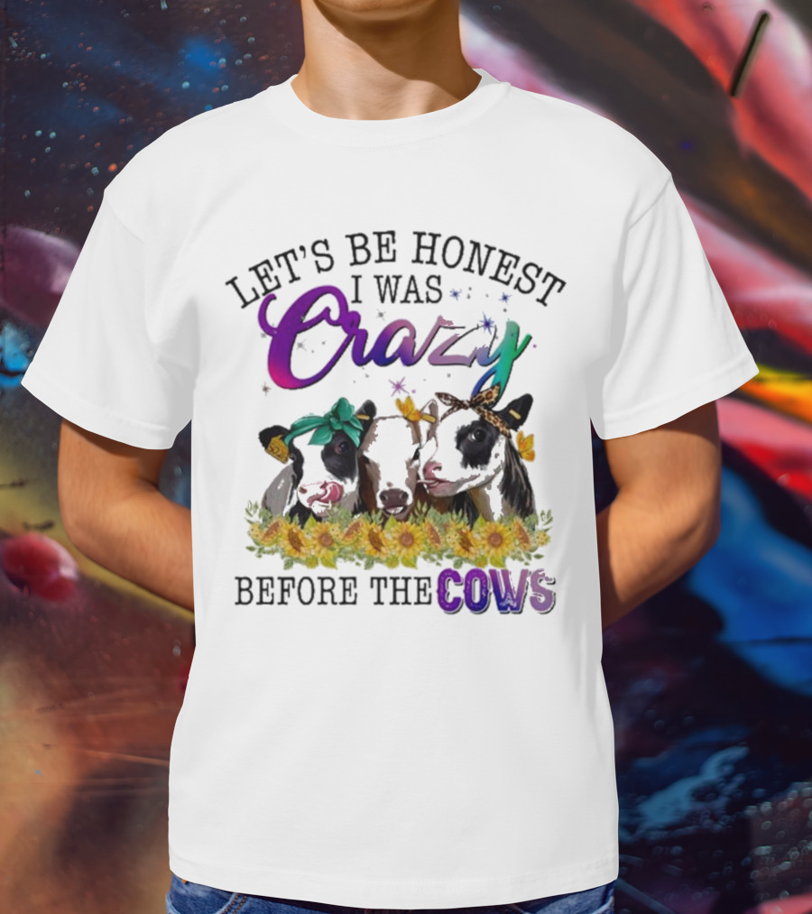 Let’s Be Honest I Was Crazy Before The Cows Sunflowers Bandanas Flowers T-Shirt