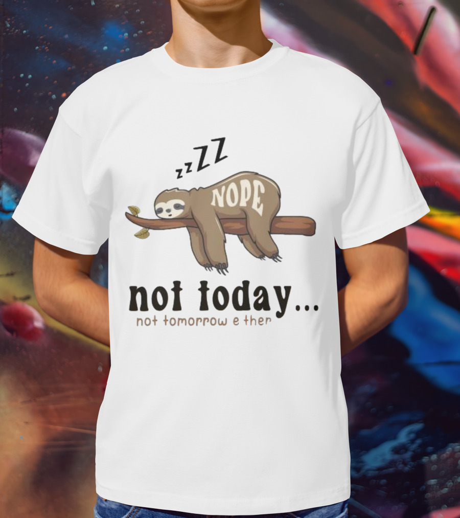 Sloth Nope Not Today Not Tomorrow Either Zzz T-Shirt