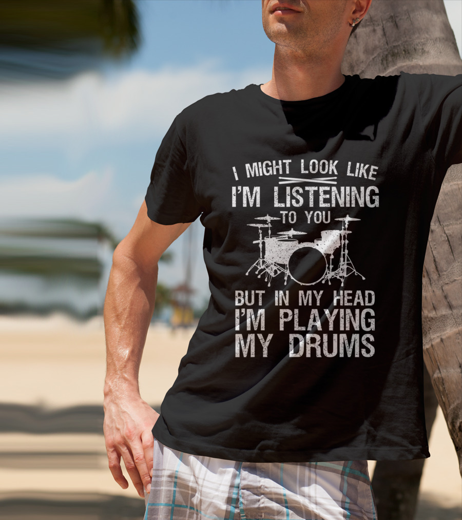 I Might Look Like I'm Listening To You But In My Head I'm Playing My Drums Drummer Art Women Drum Player Percussion Lover T-Shirt