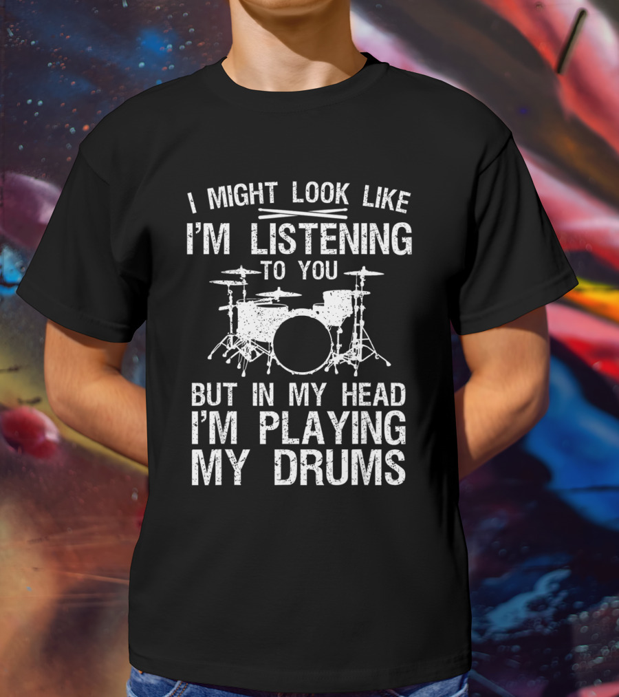 I Might Look Like I'm Listening To You But In My Head I'm Playing My Drums Drummer Art Women Drum Player Percussion Lover T-Shirt