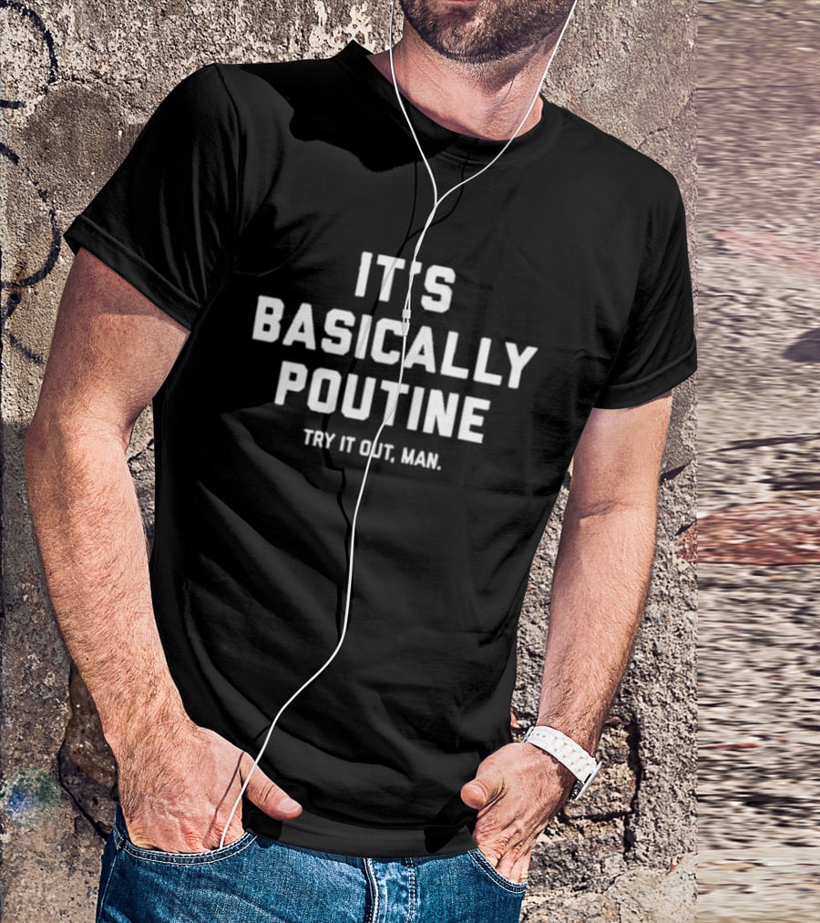 IT'S BASICALLY POUTINE TRY IT OUT MAN T-Shirt