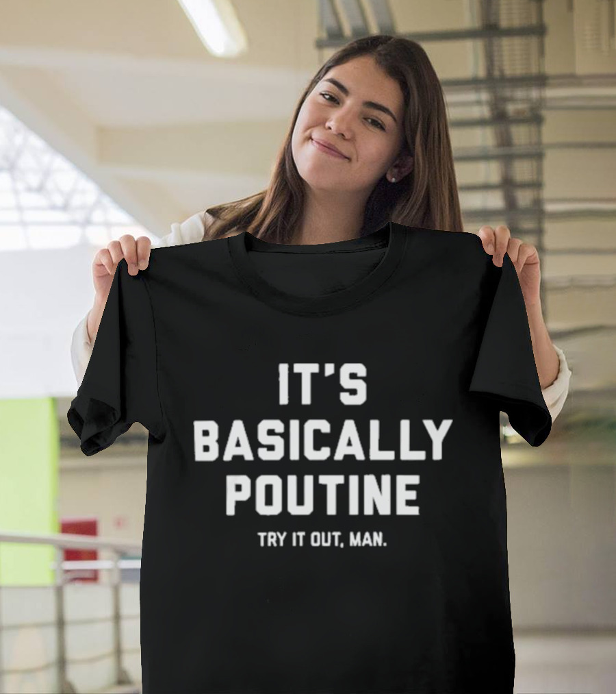 IT'S BASICALLY POUTINE TRY IT OUT MAN T-Shirt