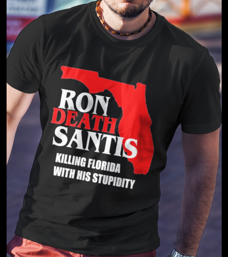 Ron DeSantis DeathSantis Killing Florida With His Stupidity T-Shirt