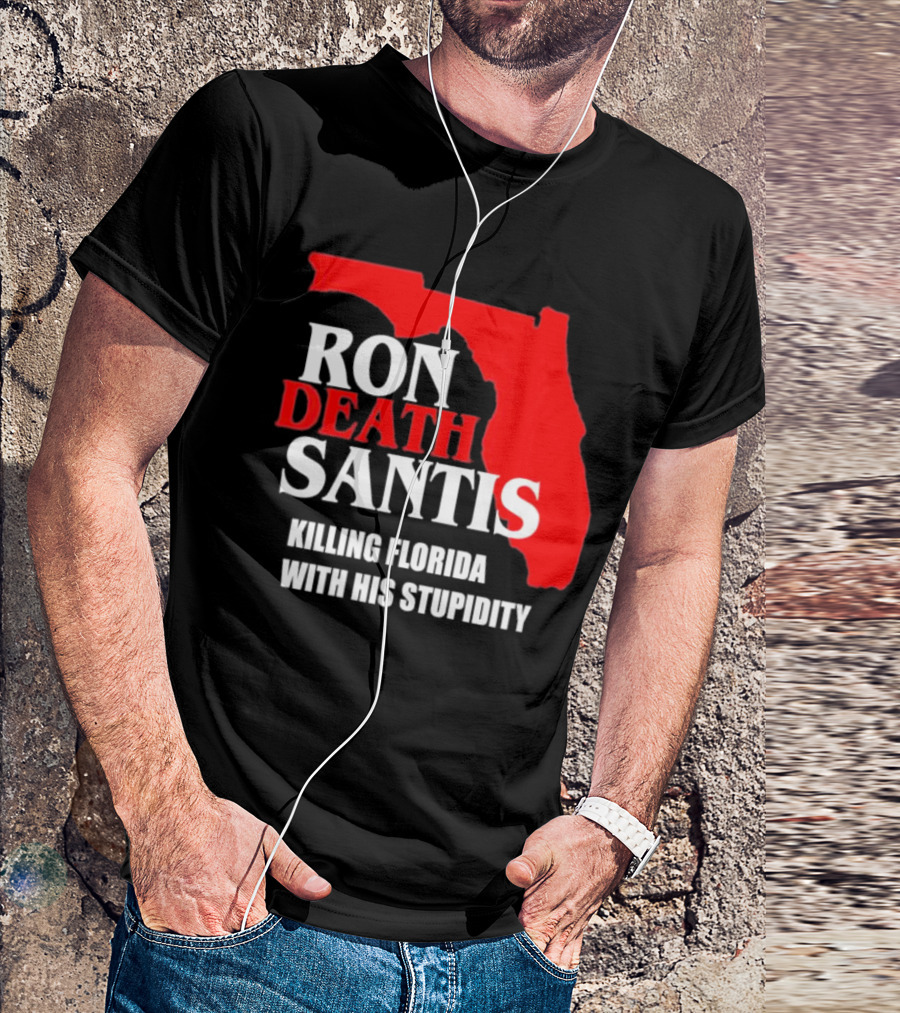 Ron DeSantis DeathSantis Killing Florida With His Stupidity T-Shirt