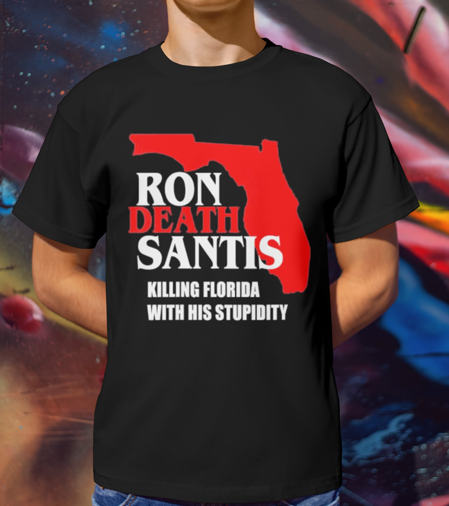 Ron DeSantis DeathSantis Killing Florida With His Stupidity T-Shirt