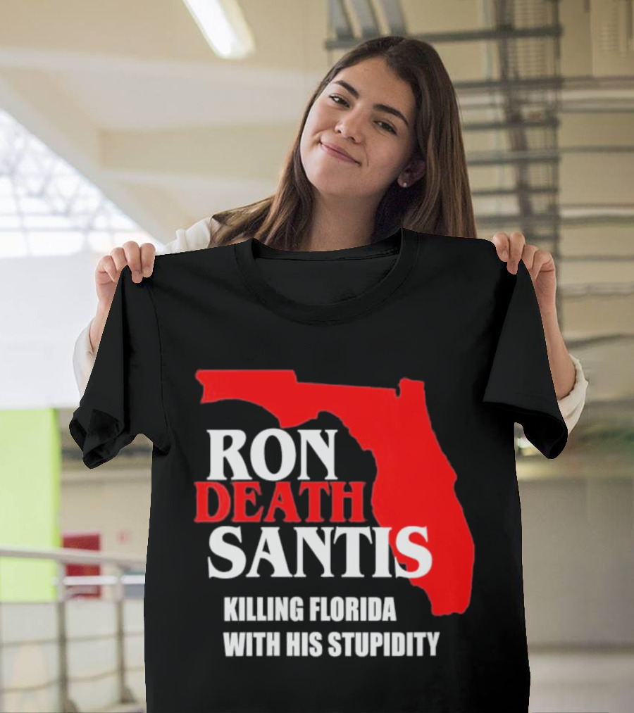 Ron DeSantis DeathSantis Killing Florida With His Stupidity T-Shirt