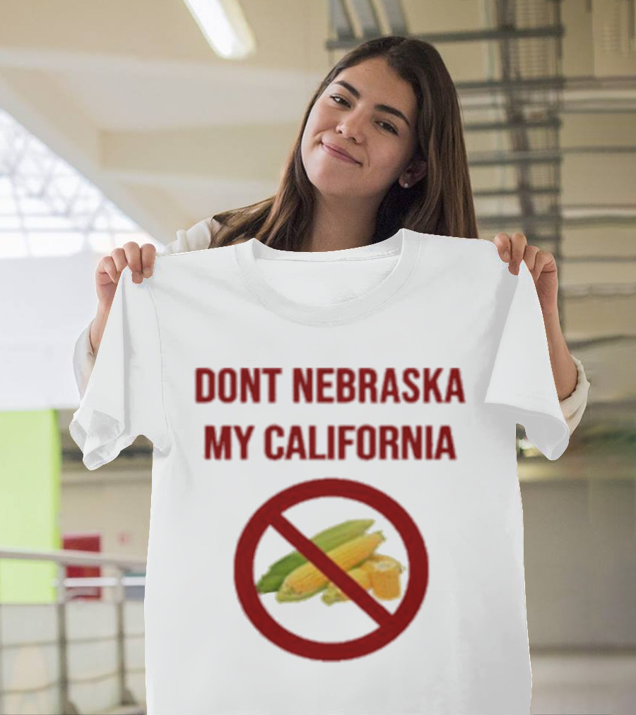 DONT NEBRASKA MY CALIFORNIA Corn Symbol With Red Circle And Slash T-Shirt